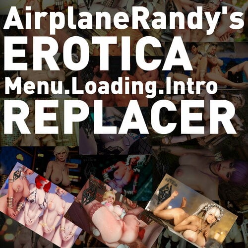 AirplaneRandy's Erotica Replacer [Main Menu][Loading Screen][Intro Video]