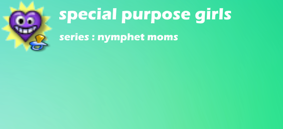 ? special purpose girls  ( series : nymphet moms )