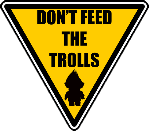 dont-feed-the-trolls.png.eb18765f2ec249deb2f61556fd80ac8c.png